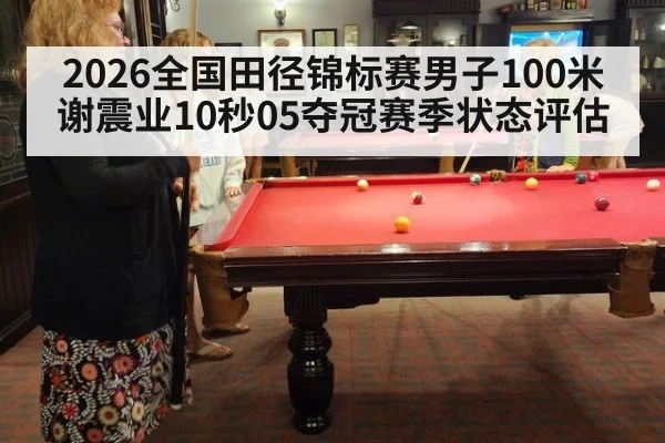 2026全国田径锦标赛男子100米谢震业10秒05夺冠赛季状态评估